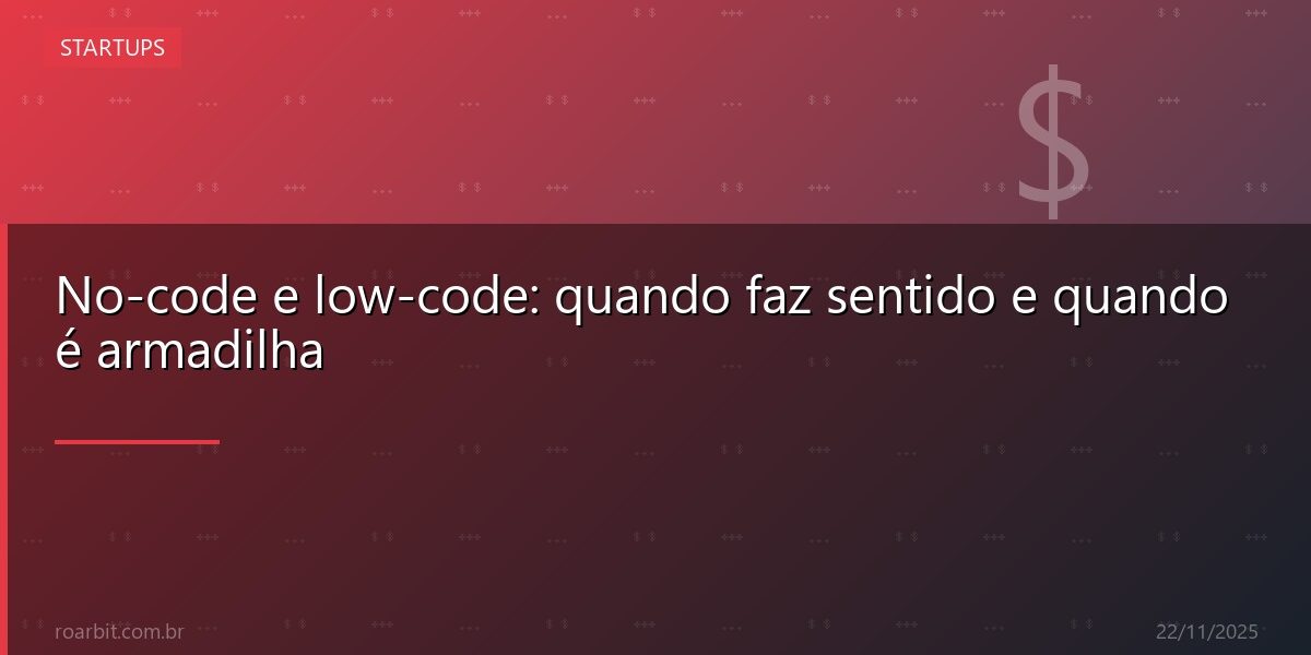 No-code e low-code: quando faz sentido e quando é armadilha