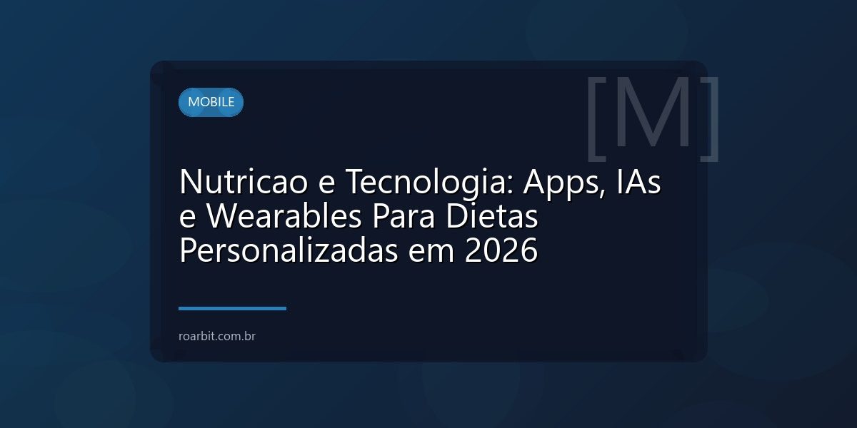 Nutricao e Tecnologia: Apps, IAs e Wearables Para Dietas Personalizadas em 2026