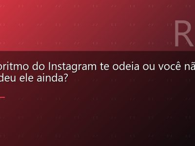 O algoritmo do Instagram te odeia ou você não entendeu ele ainda?