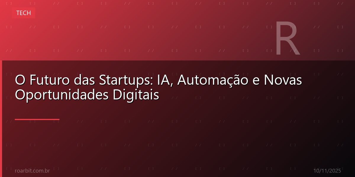 O Futuro das Startups: IA, Automação e Novas Oportunidades Digitais