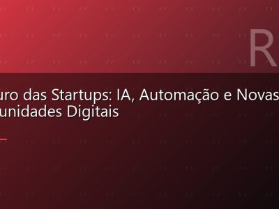 O Futuro das Startups: IA, Automação e Novas Oportunidades Digitais