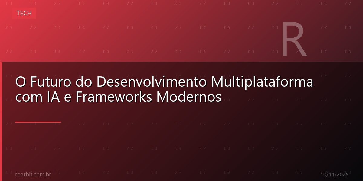 O Futuro do Desenvolvimento Multiplataforma com IA e Frameworks Modernos