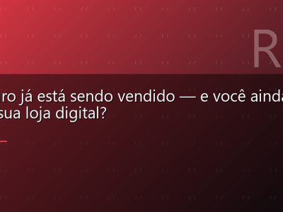 O futuro já está sendo vendido — e você ainda não abriu sua loja digital?