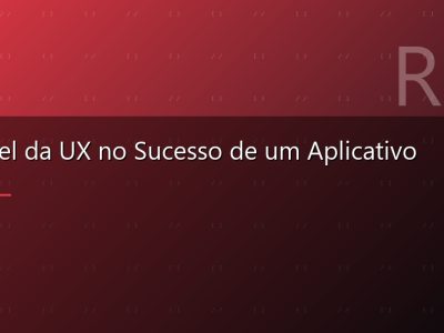O Papel da UX no Sucesso de um Aplicativo