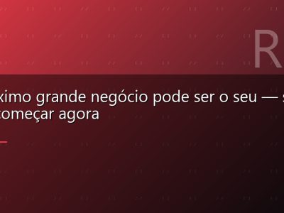 O próximo grande negócio pode ser o seu — se você começar agora