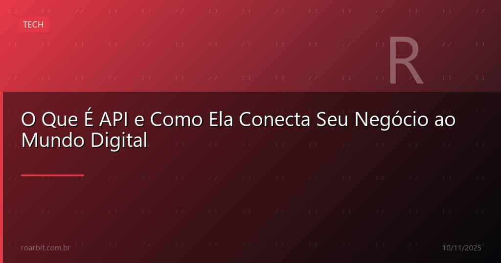 O Que É API e Como Ela Conecta Seu Negócio ao Mundo Digital