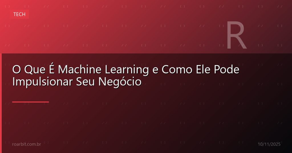 O Que É Machine Learning e Como Ele Pode Impulsionar Seu Negócio
