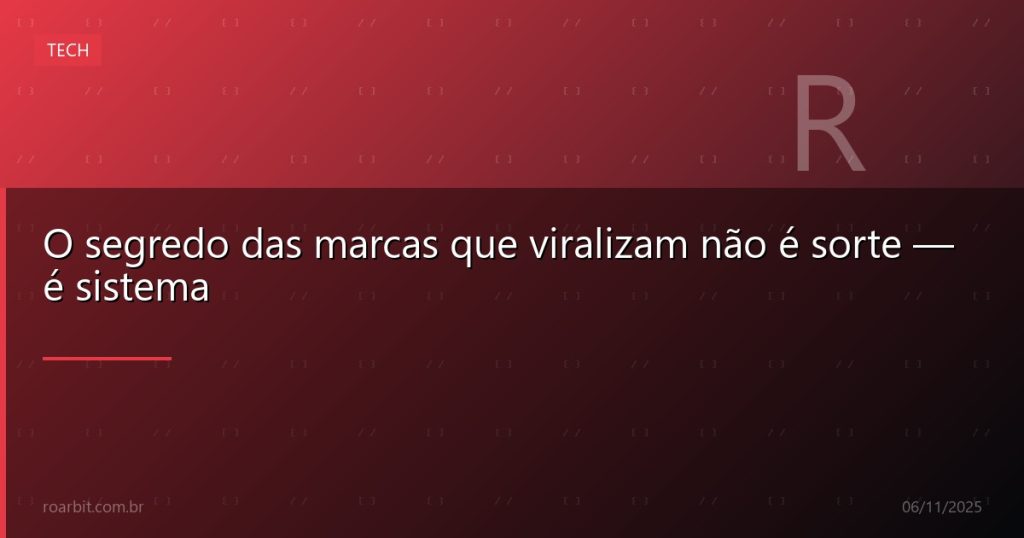 O segredo das marcas que viralizam não é sorte — é sistema