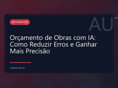 Orçamento de Obras com IA: Como Reduzir Erros e Ganhar Mais Precisão