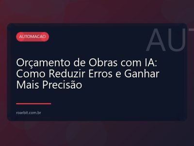 Orçamento de Obras com IA: Como Reduzir Erros e Ganhar Mais Precisão
