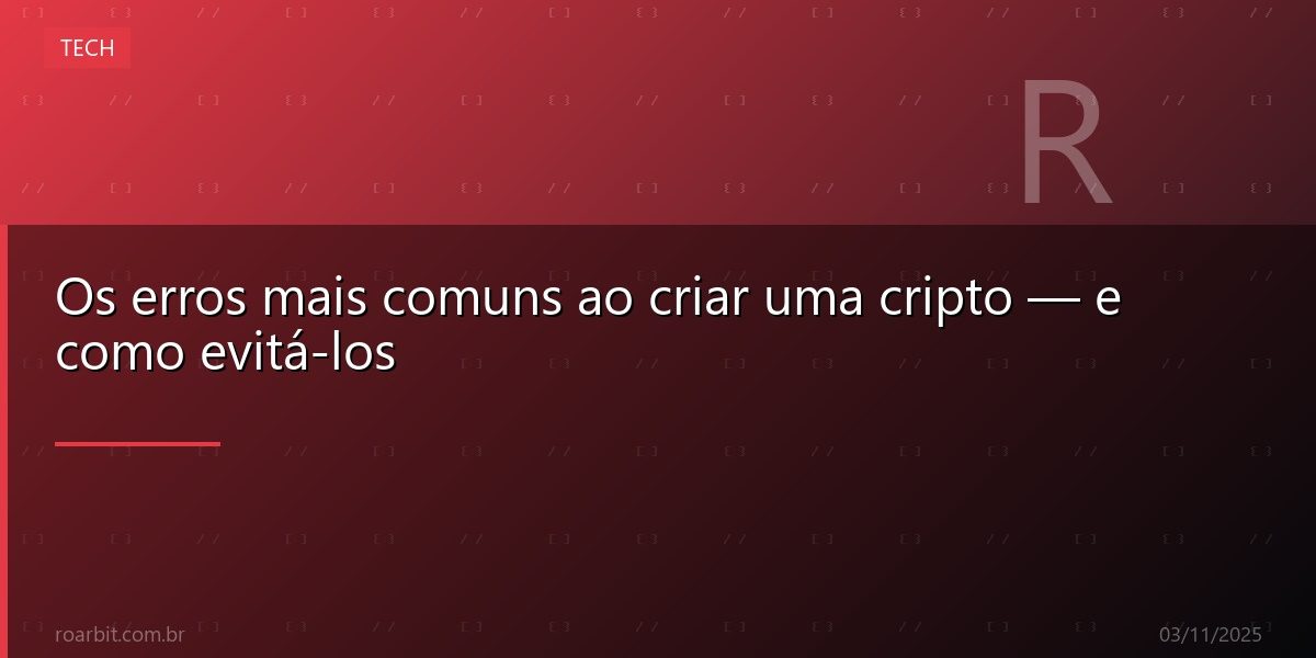 Os erros mais comuns ao criar uma cripto — e como evitá-los