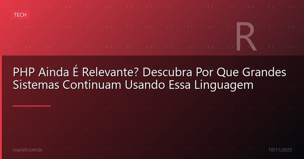 PHP Ainda É Relevante? Descubra Por Que Grandes Sistemas Continuam Usando Essa Linguagem