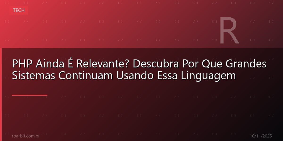 PHP Ainda É Relevante? Descubra Por Que Grandes Sistemas Continuam Usando Essa Linguagem