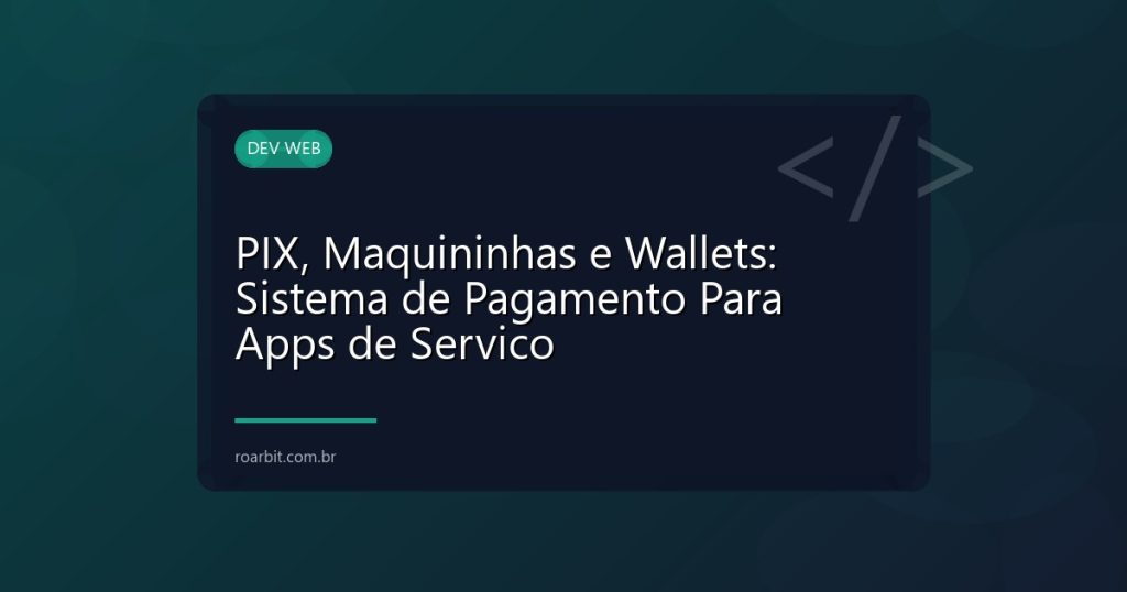 PIX, Maquininhas e Wallets: Sistema de Pagamento Para Apps de Servico