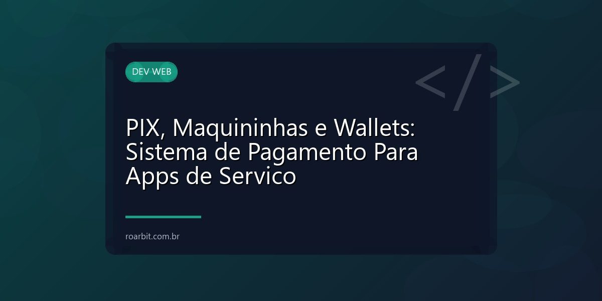 PIX, Maquininhas e Wallets: Sistema de Pagamento Para Apps de Servico