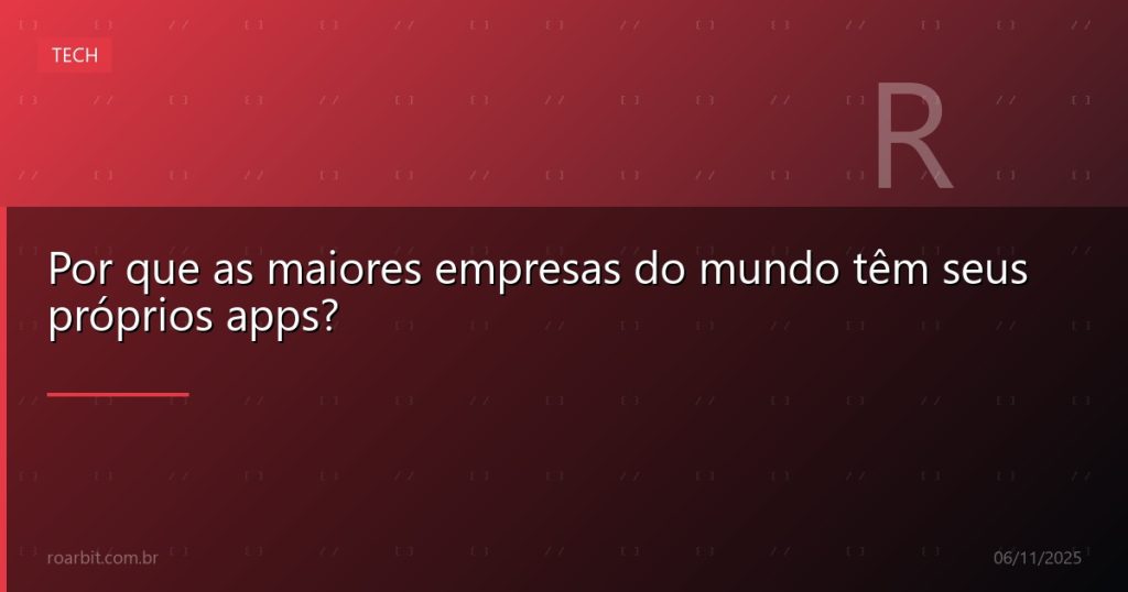 Por que as maiores empresas do mundo têm seus próprios apps?