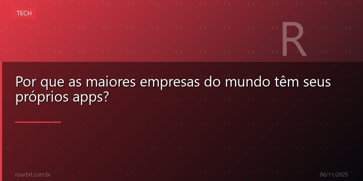 Por que as maiores empresas do mundo têm seus próprios apps?