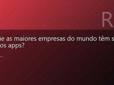 Por que as maiores empresas do mundo têm seus próprios apps?
