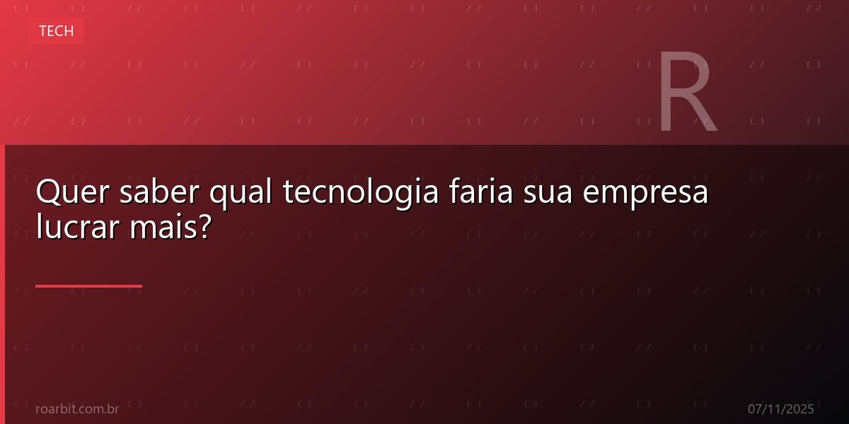 Quer saber qual tecnologia faria sua empresa lucrar mais?