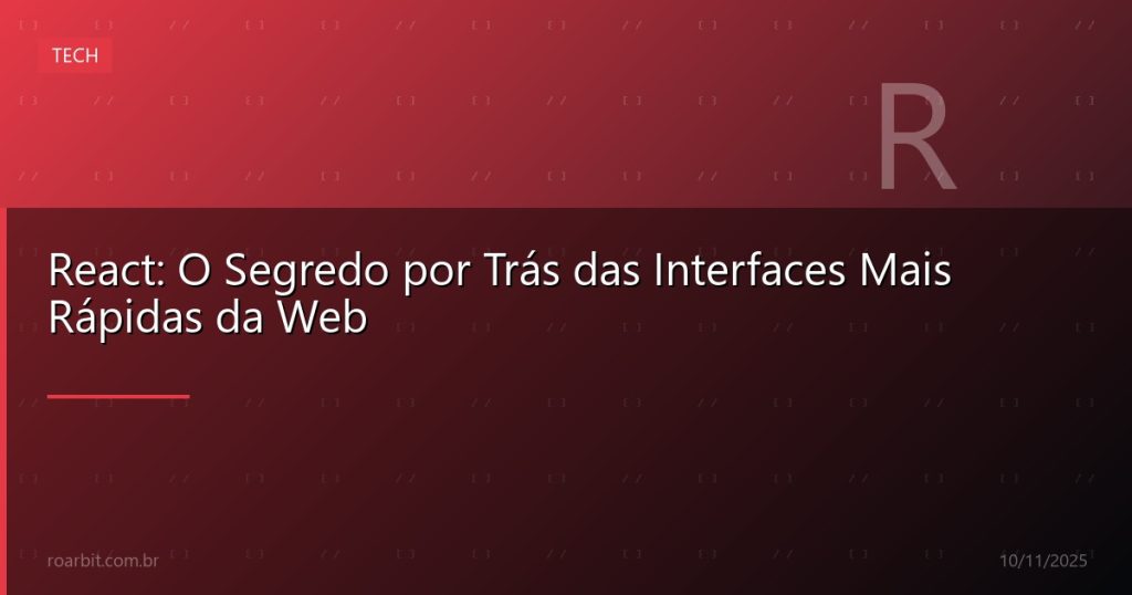 React: O Segredo por Trás das Interfaces Mais Rápidas da Web