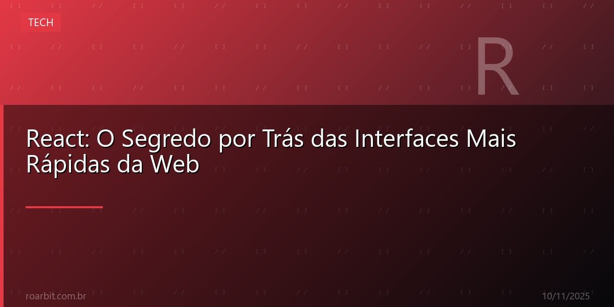 React: O Segredo por Trás das Interfaces Mais Rápidas da Web