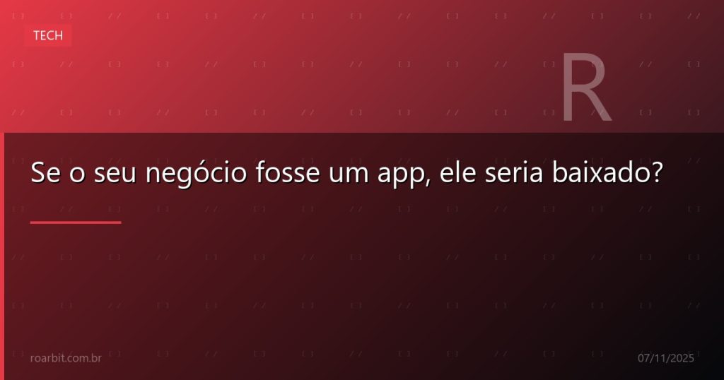 Se o seu negócio fosse um app, ele seria baixado?