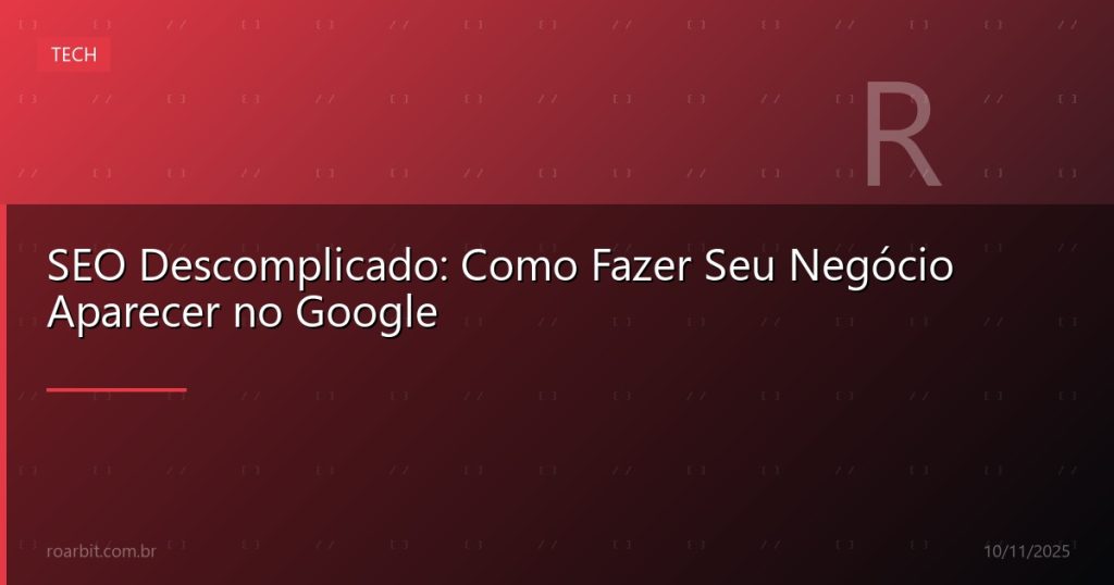 SEO Descomplicado: Como Fazer Seu Negócio Aparecer no Google