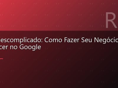 SEO Descomplicado: Como Fazer Seu Negócio Aparecer no Google