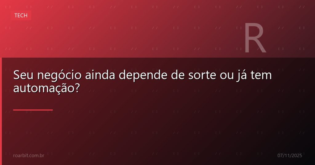Seu negócio ainda depende de sorte ou já tem automação?