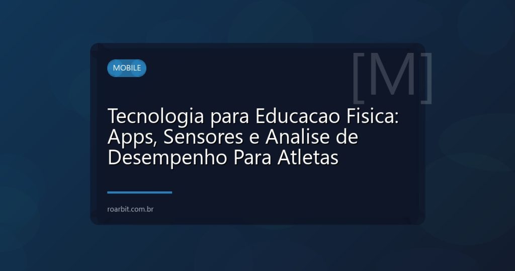 Tecnologia para Educacao Fisica: Apps, Sensores e Analise de Desempenho Para Atletas