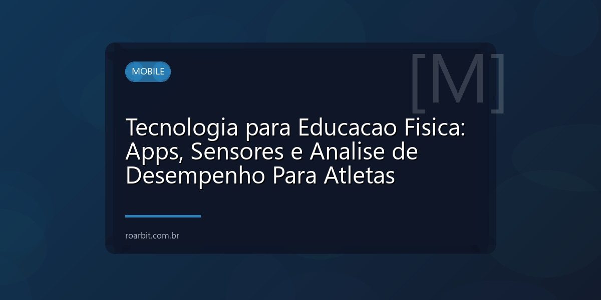 Tecnologia para Educacao Fisica: Apps, Sensores e Analise de Desempenho Para Atletas