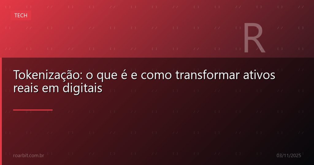Tokenização: o que é e como transformar ativos reais em digitais