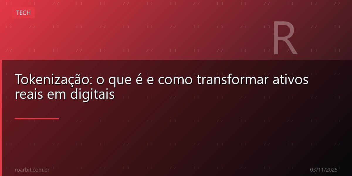 Tokenização: o que é e como transformar ativos reais em digitais