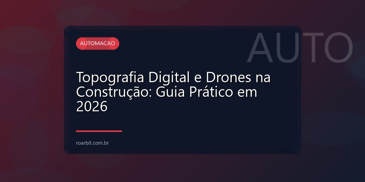 Topografia Digital e Drones na Construção: Guia Prático em 2026