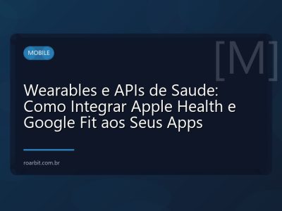 Wearables e APIs de Saude: Como Integrar Apple Health e Google Fit aos Seus Apps