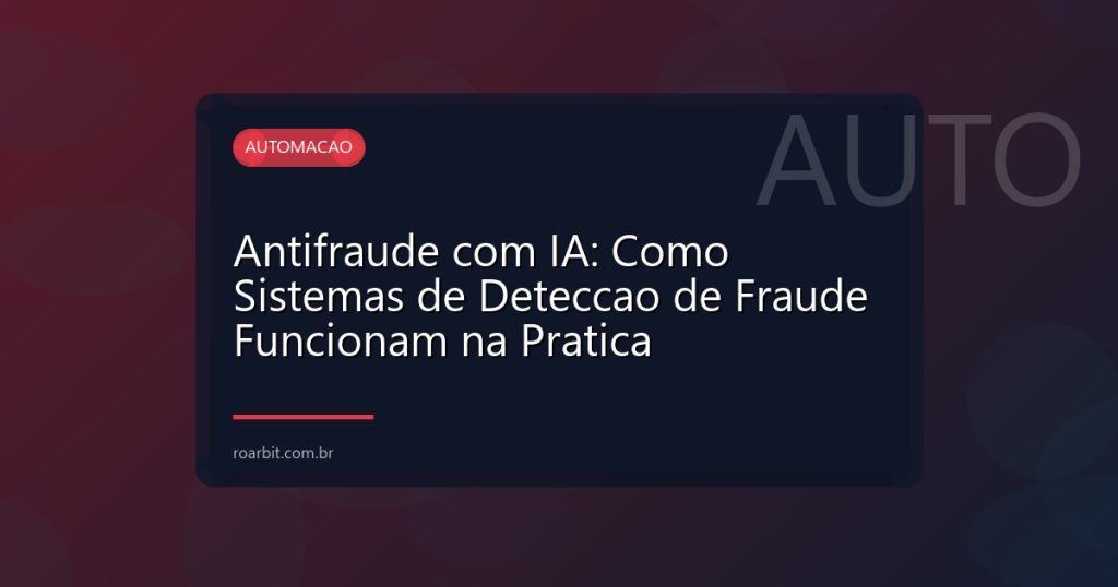 Antifraude com IA: Como Sistemas de Deteccao de Fraude Funcionam na Pratica