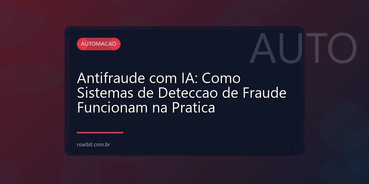 Antifraude com IA: Como Sistemas de Deteccao de Fraude Funcionam na Pratica