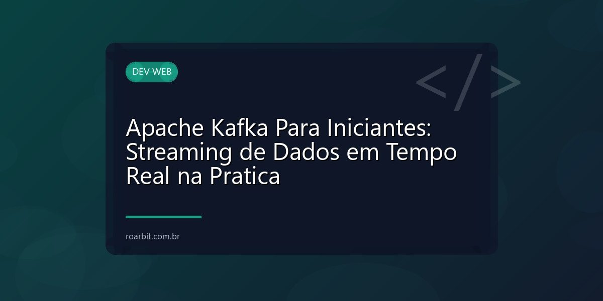 Apache Kafka Para Iniciantes: Streaming de Dados em Tempo Real na Pratica