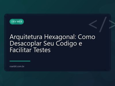 Arquitetura Hexagonal: Como Desacoplar Seu Codigo e Facilitar Testes