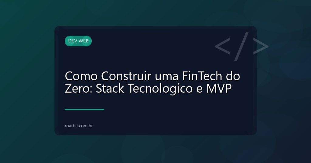 Como Construir uma FinTech do Zero: Stack Tecnologico e MVP