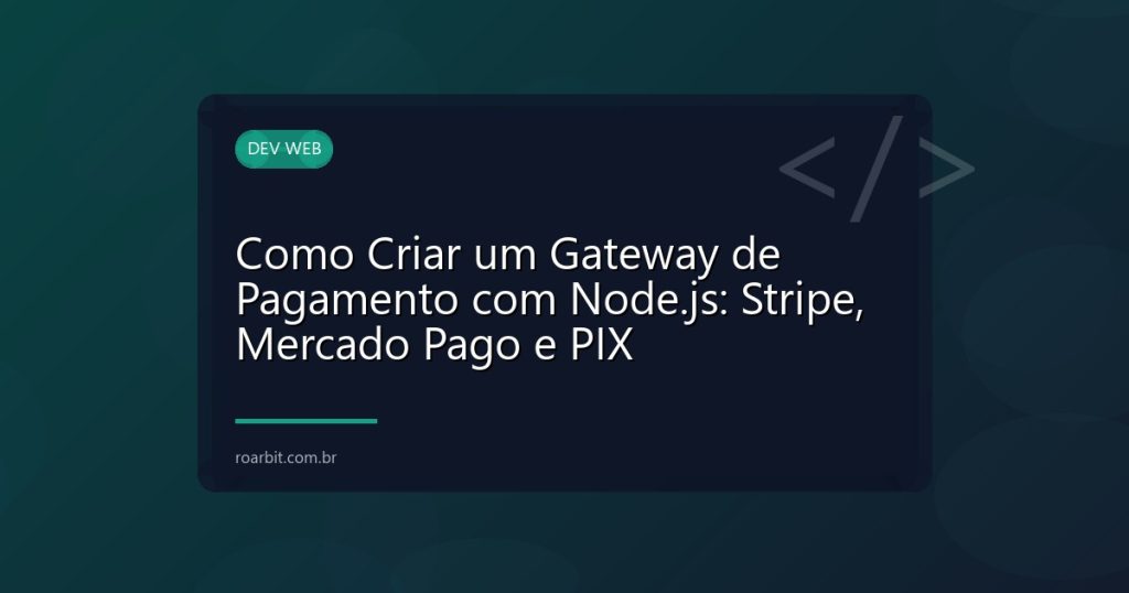 Como Criar um Gateway de Pagamento com Node.js: Stripe, Mercado Pago e PIX