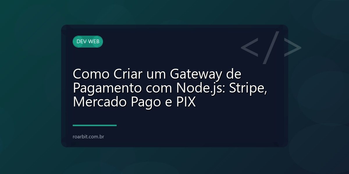 Como Criar um Gateway de Pagamento com Node.js: Stripe, Mercado Pago e PIX