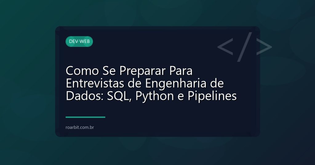 Como Se Preparar Para Entrevistas de Engenharia de Dados: SQL, Python e Pipelines
