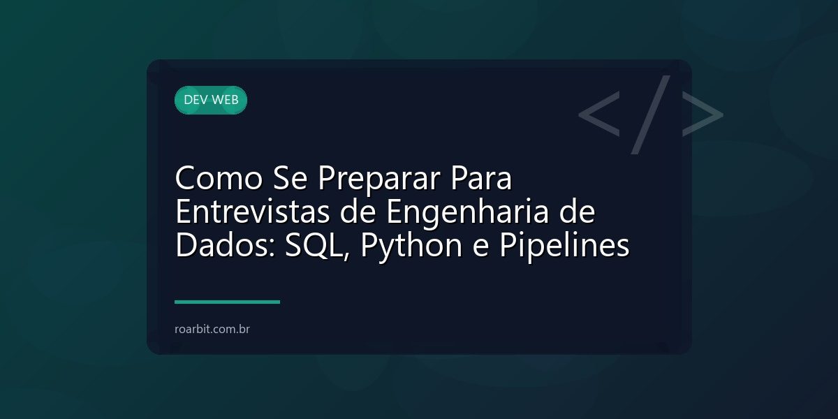 Como Se Preparar Para Entrevistas de Engenharia de Dados: SQL, Python e Pipelines
