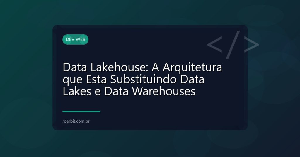 Data Lakehouse: A Arquitetura que Esta Substituindo Data Lakes e Data Warehouses