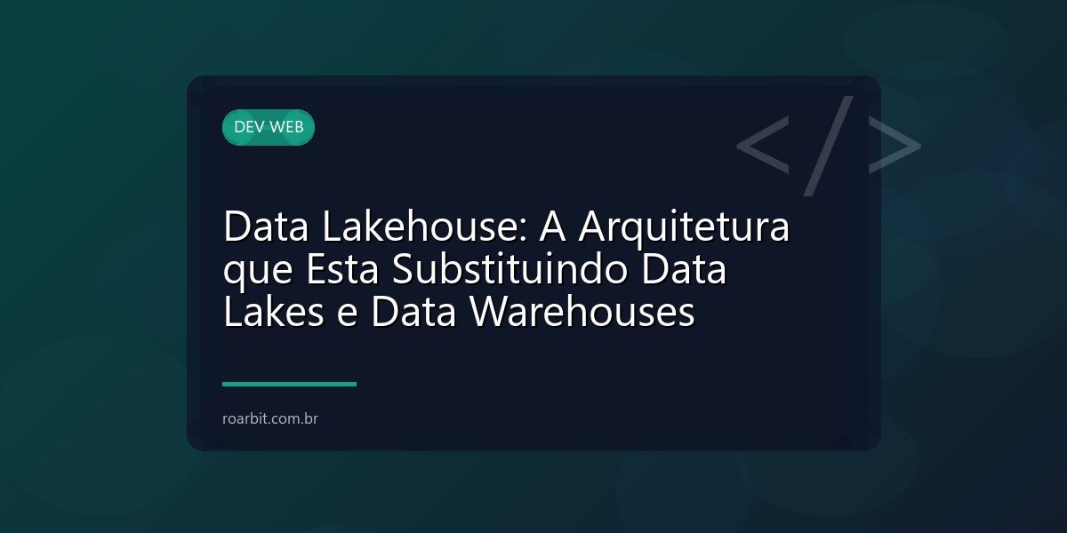 Data Lakehouse: A Arquitetura que Esta Substituindo Data Lakes e Data Warehouses
