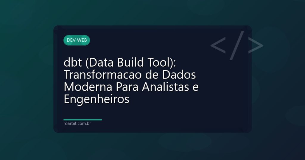 dbt (Data Build Tool): Transformacao de Dados Moderna Para Analistas e Engenheiros