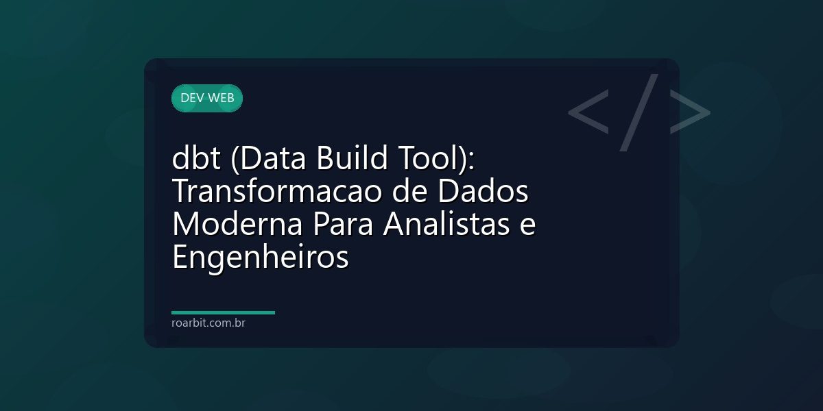 dbt (Data Build Tool): Transformacao de Dados Moderna Para Analistas e Engenheiros