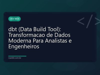 dbt (Data Build Tool): Transformacao de Dados Moderna Para Analistas e Engenheiros