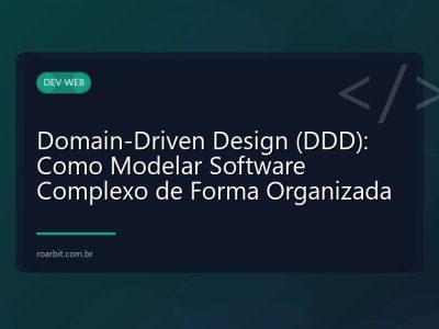 Domain-Driven Design (DDD): Como Modelar Software Complexo de Forma Organizada